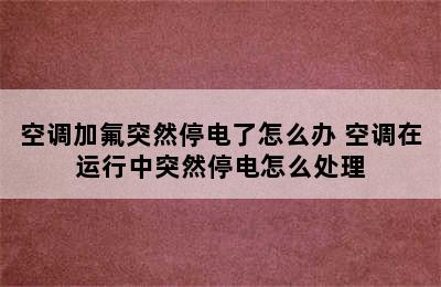 空调加氟突然停电了怎么办 空调在运行中突然停电怎么处理